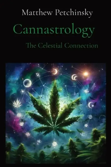 Cannastrology: The Celestial Connection by Matthew Edward Petchinsky