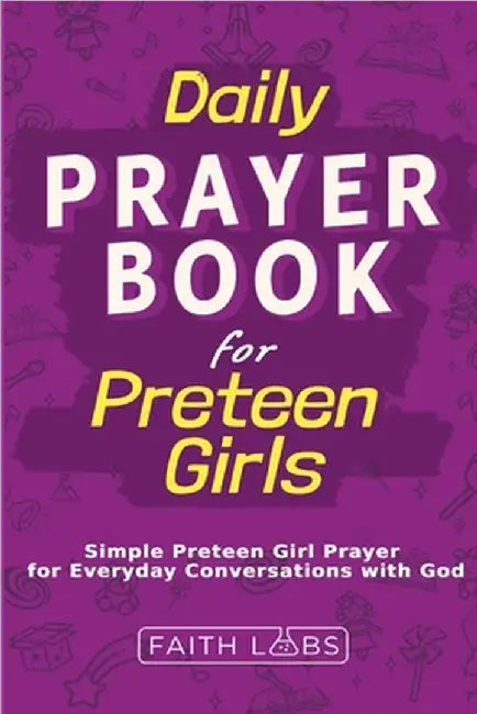 Daily Prayer Book for Preteen Girls: Simple Preteen Prayers for Everyday Conversations with God by Faithlabs