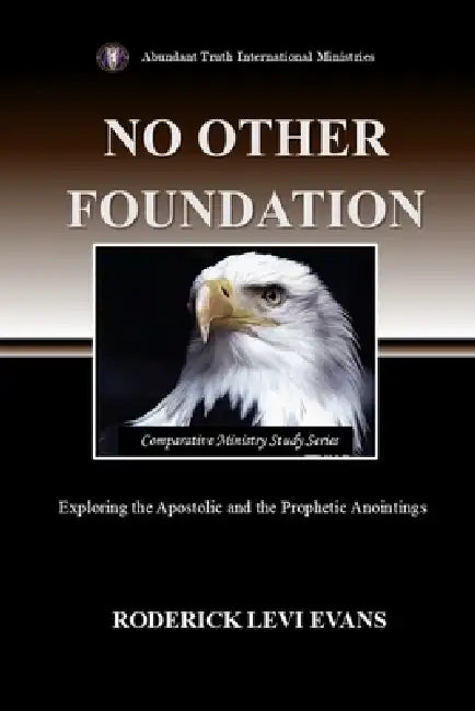 No Other Foundation: Exploring the Apostolic and the Prophetic Anointings by Roderick Levi Evans
