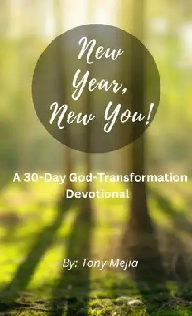 New Year, New You!: 30 Day God- Transformation Devotional by Tony Mejia