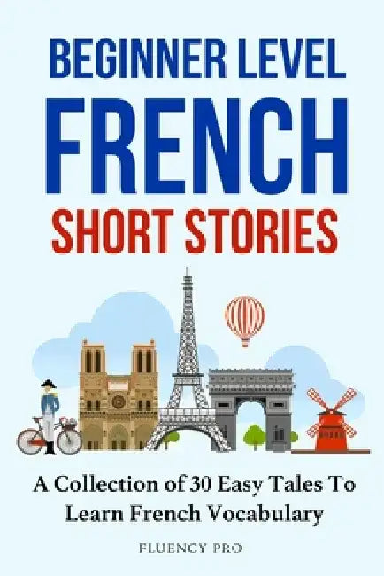 Beginner Level French Short Stories: A Collection of 30 Easy Tales to Learn French Vocabulary by Fluency Pro