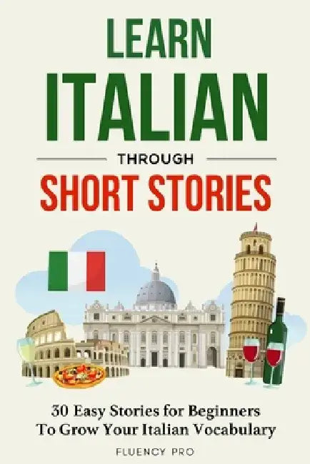 Learn Italian Through Short Stories: 30 Easy Stories for Beginners To Grow Your Italian Vocabulary by Fluency Pro