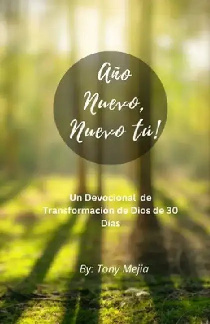 Año Nuevo, Tú Nuevo! Un Devocional De Transformación De Dios De 30 Días by Tony Mejia