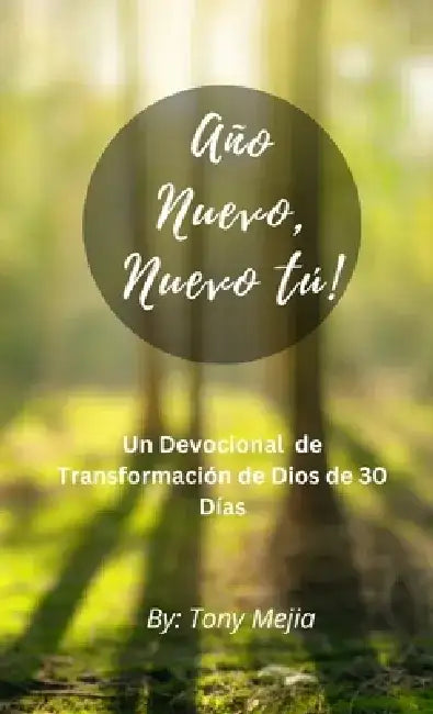 Año Nuevo, Tú Nuevo!: Un Devocional De Transformación De Dios De 30 Días by Tony Mejia