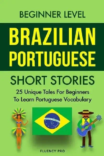 Beginner Level Brazilian Portuguese Short Stories: 25 Unique Tales for Beginners to Learn Portuguese Vocabulary by Fluency Pro