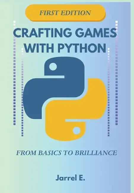 Crafting Games with Python: From Basics to Brilliance by Jarrel E