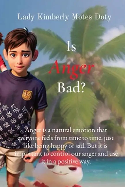 Is Anger Bad?: Anger is a natural emotion that everyone feels from time to time, just like being happy or sad. But it is important to by Lady Kimberly Motes Doty