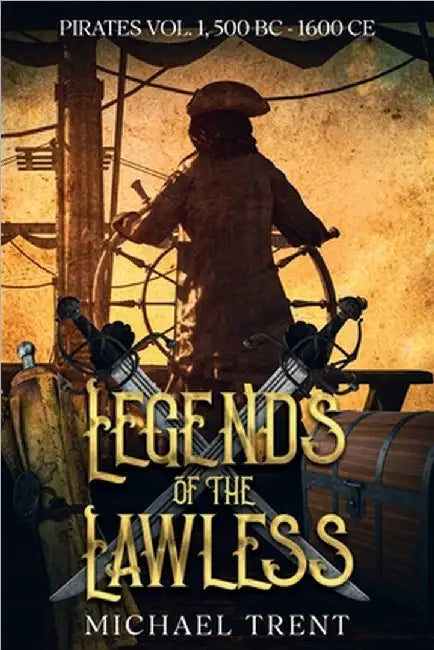 Legends of the Lawless Pirates Vol. 1: 500 BC - 1600 CE by Trent, Michael