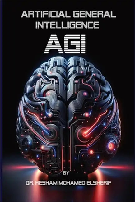 Artificial General Intelligence (AGI): Transforming Every Facet of Human Life by Elsherif, Hesham Mohamed