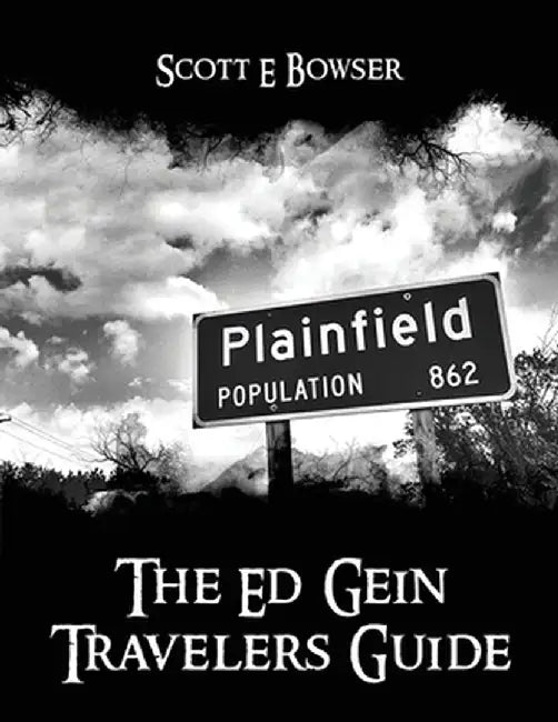 The Travelers Guide to Ed Gein by Scott E. Bowser