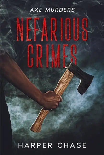 Nefarious Crimes: Axe Murders by Chase, Harper