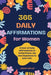 365 Daily Affirmations: A Year of Daily Affirmations to bring Peace, Joy and Happiness to your Life. by Sarah Ripley