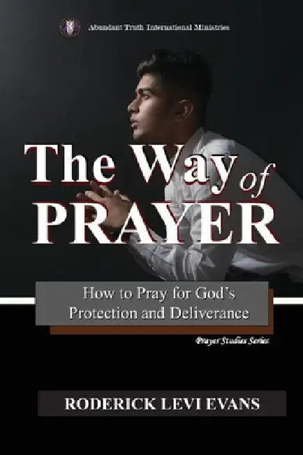 The Way of Prayer: How to Pray for God's Protection and Deliverance by Roderick Levi Evans