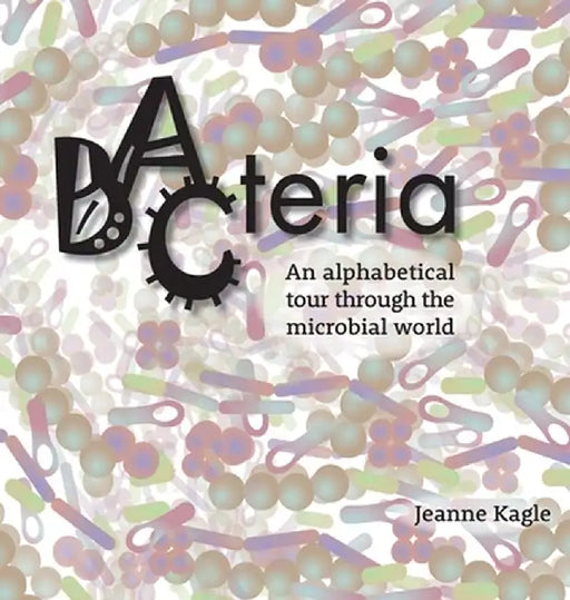 Bacteria: An alphabetical tour through the microbial world by Jeanne Kagle