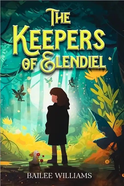 The Keepers of Elendiel: A middle grade portal fantasy by Bailee Williams
