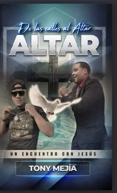 De Las Calles al Altar: Un Encuentro Con Jesus by Tony Mejia