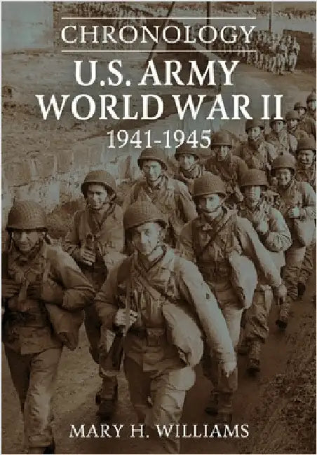 Chronology: U.S. Army World War II 1941-1945: U.S. Army World War II by Mary H. Williams