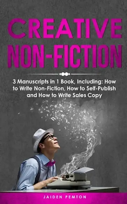 Creative Non-Fiction: 3-in-1 Guide to Master Nonfiction Writing, Freelance Writing, Blog Content & Write Web Articles by Jaiden Pemton