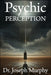 Psychic Perception: The Magic of Extrasensory Power by Joseph Murphy