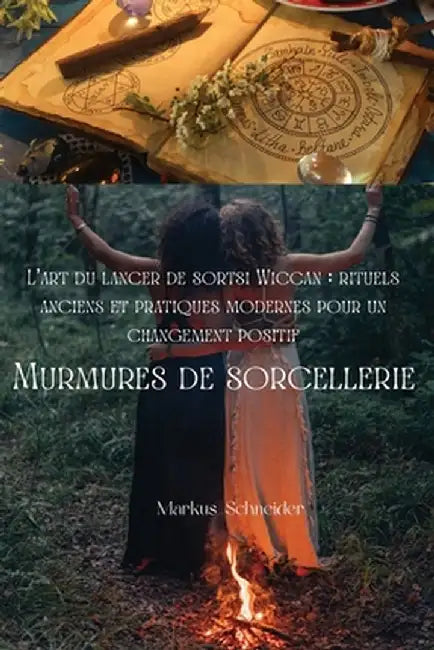 Murmures de sorcellerie: L'art du lancer de sorts Wiccan: rituels anciens et pratiques modernes pour un changement positif by Markus Schneider