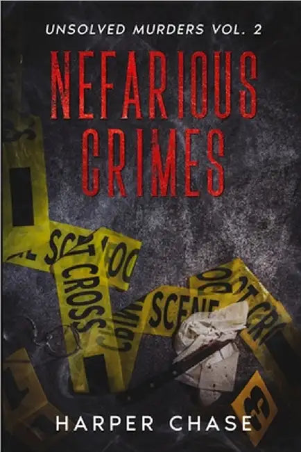 Nefarious Crimes Unsolved Murders Vol. 2 by Harper Chase