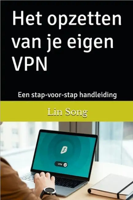 Het opzetten van je eigen VPN: Een stap-voor-stap handleiding by Song, Lin