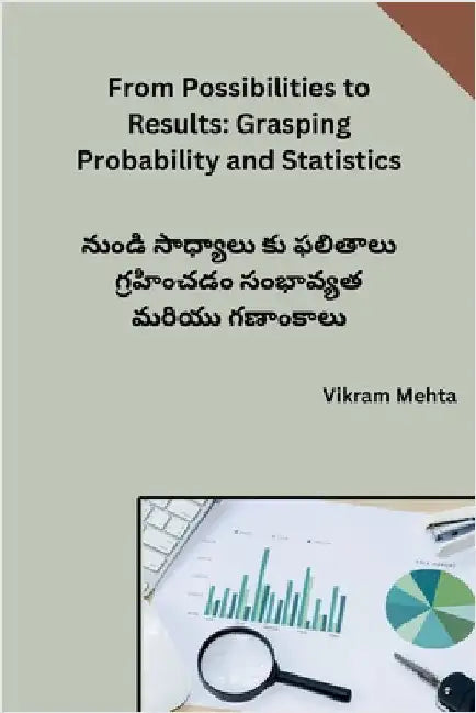 From Possibilities to Results: Grasping Probability and Statistics by Vikram Mehta