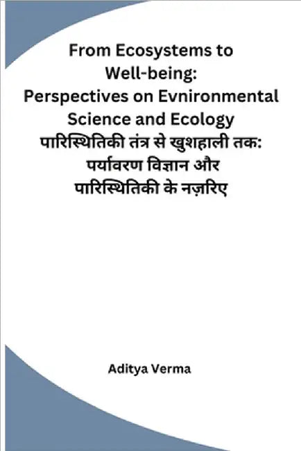 From Ecosystems to Well-being: Perspectives on Evnironmental Science and Ecology by Aditya Verma