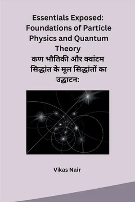 Essentials Exposed: Foundations of Particle Physics and Quantum Theory by Vikas Nair