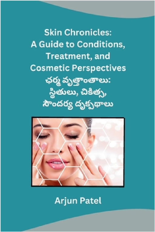 Skin Chronicles: A Guide to Conditions, Treatment, and Cosmetic Perspectives by Arjun Patel