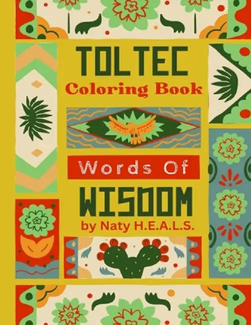 Toltec Words Of Wisdom Coloring Book by Naty H. E. a. L. S.