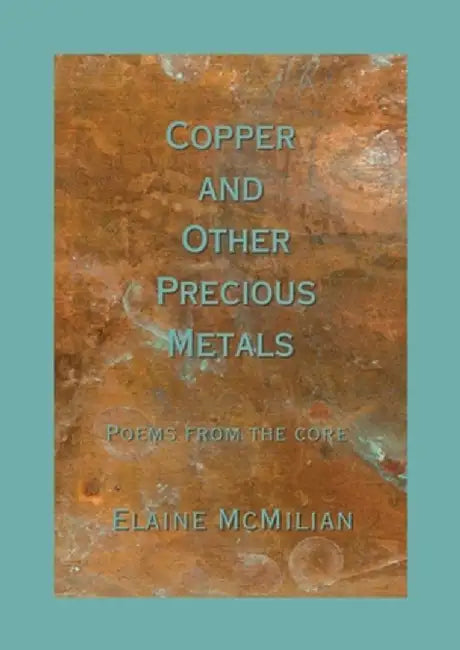 Copper and Other Precious Metals: Poems From the Core by Elaine D. McMilian