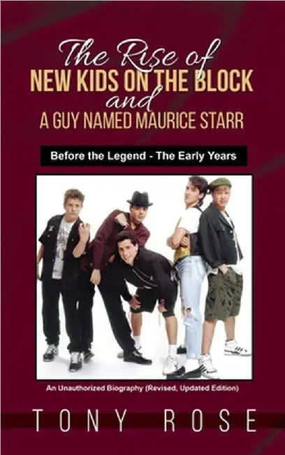 The Rise of the New Kids on the Block and A Guy Named Maurice Starr: Before the Legend - The Early Years by Tony Rose