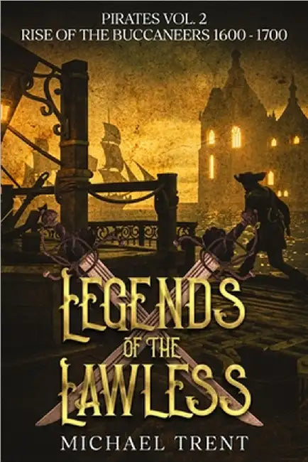 Legends of the Lawless Pirates Vol. 2: Rise of the Buccaneers 1600 - 1700 by Michael Trent