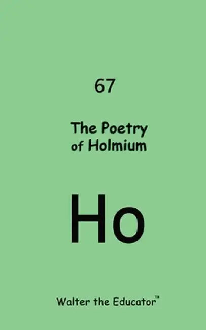 The Poetry of Holmium by Walter the Educator