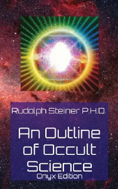 An Outline of Occult Science: Onyx Edition by Rudolph Steiner P. H. D.