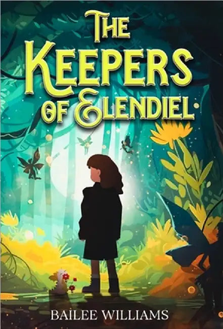 The Keepers of Elendiel: A middle grade portal fantasy by Bailee Williams