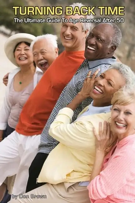 Turning Back Time: The Ultimate Guide to Age Reversal After 50 by Don Brown