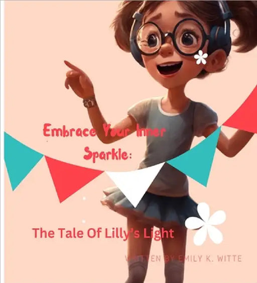 Embrace Your Inner Sparkle: The Tale of Lilly's Light by Emily K. Witte