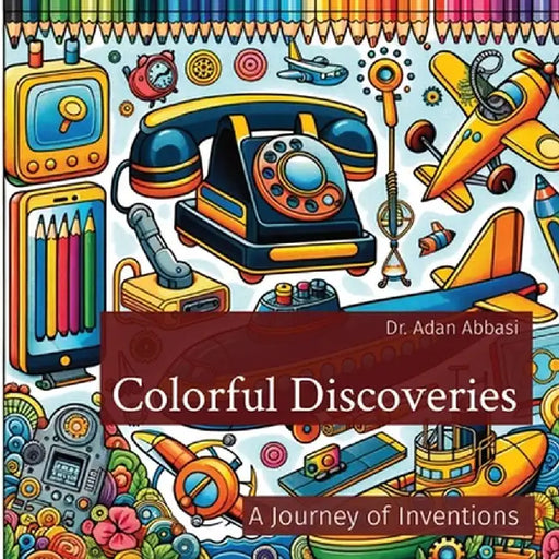 Colorful Discoveries: A Journey of Inventions by Adan Abbasi