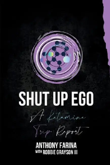 Shut Up Ego: A Ketamine Trip Report by Anthony Farina, Robbie Grayson
