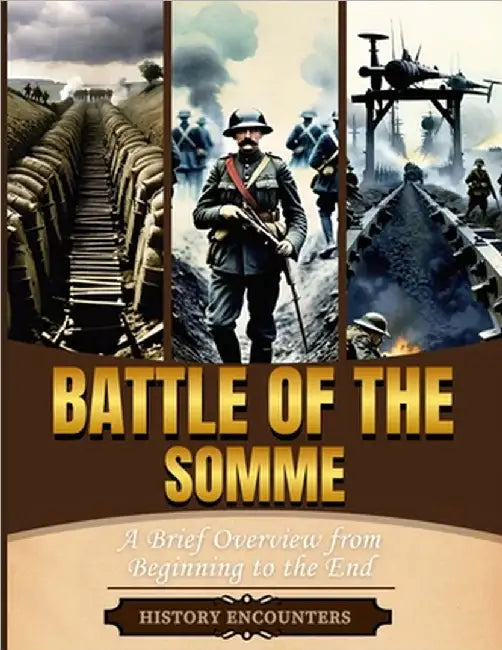 Battle of the Somme: A Brief Overview from Beginning to the End by History Encounters