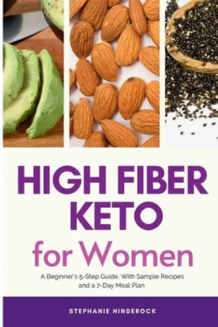 High Fiber Keto For Women: A Beginner's 5-Step Guide, With Sample Recipes and a 7-Day Meal Plan by Stephanie Hinderock