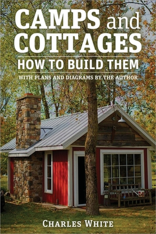 Camps and Cottages: How to Build Them by Charles D. White