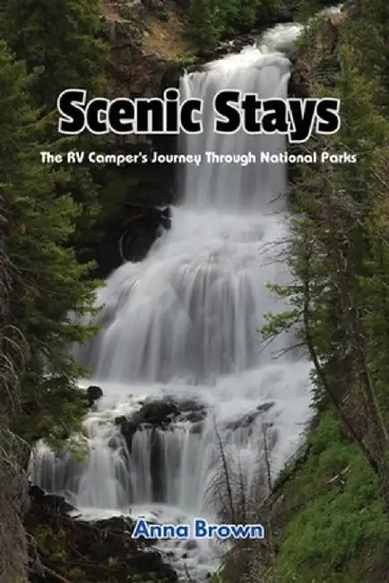 Scenic Stays: The RV Camper's Journey Through National Parks by Anna Brown