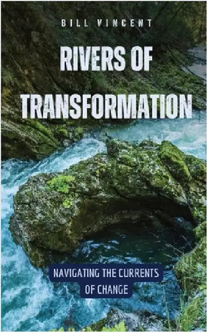 Rivers of Transformation: Navigating the Currents of Change by Vincent, Bill
