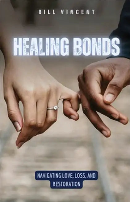 Healing Bonds: Navigating Love, Loss, and Restoration by Vincent, Bill