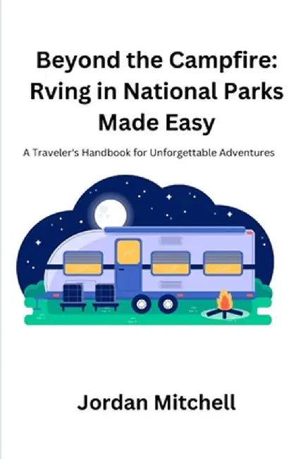 Beyond the Campfire: A Traveler's Handbook for Unforgettable Adventures by Jordan Mitchell