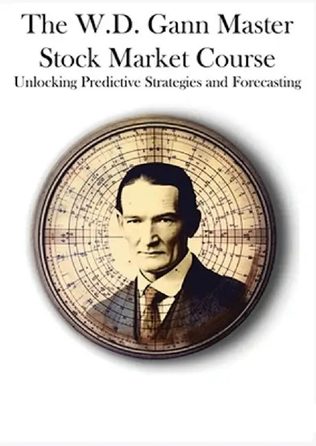 The W.D. Gann Master Stock Market Course: Unlocking Predictive Strategies and Forecasting by W. D. Gann