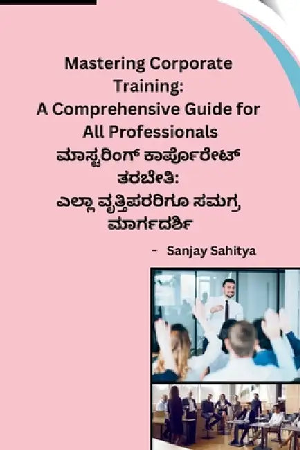 Mastering Corporate Training: A Comprehensive Guide for All Professionals: A Comprehensive Guide for All Professionals by Sanjay Sahitya
